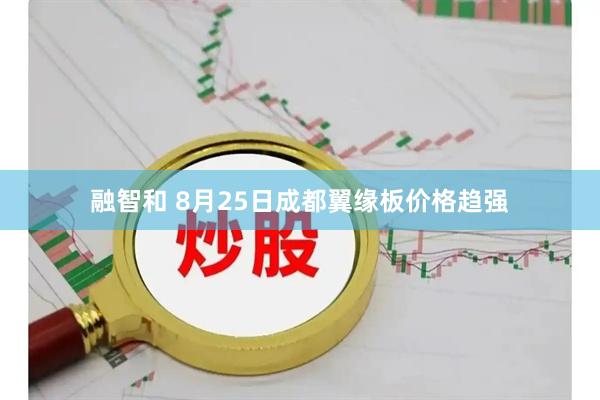 融智和 8月25日成都翼缘板价格趋强